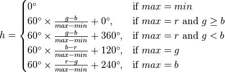 h =egin{cases}0^circ & mbox{if } max = min \60^circ 	imes frac{g - b}{max - min} + 0^circ,   & mbox{if } max = r mbox{ and } g ge b \60^circ 	imes frac{g - b}{max - min} + 360^circ,   & mbox{if } max = r mbox{ and } g < b \60^circ 	imes frac{b - r}{max - min} + 120^circ, & mbox{if } max = g \60^circ 	imes frac{r - g}{max - min} + 240^circ, & mbox{if } max = bend{cases}