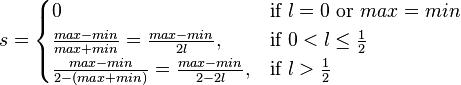 s = egin{cases}0 & mbox{if } l = 0 mbox{ or } max = min \frac{max-min}{max+min} = frac{max-min}{2l}, & mbox{if } 0  frac{1}{2}end{cases}