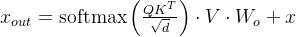 x_{o u t}=\operatorname{softmax}\left(\frac{Q K^{T}}{\sqrt{d}}\right) \cdot V \cdot W_{o}+x