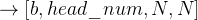\rightarrow\left[b, h e a d \_n u m, N, N\right]