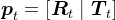 \boldsymbol{p}_{t}=\left[\boldsymbol{R}_{t} \mid \boldsymbol{T}_{t}\right]