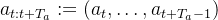a_{t: t+T_{a}}:=\left(a_{t}, \ldots, a_{t+T_{a}-1}\right)