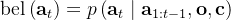 \operatorname{bel}\left(\mathbf{a}_{t}\right)=p\left(\mathbf{a}_{t} \mid \mathbf{a}_{1: t-1}, \mathbf{o}, \mathbf{c}\right)