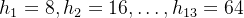 h_{1}=8, h_{2}=16, \ldots, h_{13}=64