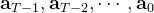 \mathbf{a}_{T-1}, \mathbf{a}_{T-2}, \cdots, \mathbf{a}_{0}