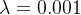\lambda=0.001