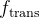 f_{\text {trans }}