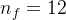 n_{f}=12