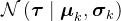 \mathcal{N}\left(\boldsymbol{\tau} \mid \boldsymbol{\mu}_{k}, \boldsymbol{\sigma}_{k}\right)