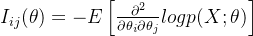 I_{ij}(\theta )=-E\left [ \frac{\partial ^{2}}{\partial \theta _{i}\partial \theta _{j}} logp(X;\theta )\right ]