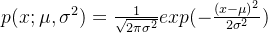 p(x;\mu ,\sigma ^{2})=\frac{1}{\sqrt{2\pi \sigma ^{2}}}exp(-\frac{(x-\mu )^{2}}{2\sigma ^{2}})