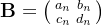 \mathbf{B=\bigl(\begin{smallmatrix} a_{n} &b_{n} \\ c_{n}& d_{n} \end{smallmatrix}\bigr)}