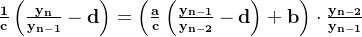 \mathbf{\frac{1}{c}\left ( \frac{y_{n}}{y_{n-1}}-d \right )=\left ( \frac{a}{c}\left ( \frac{y_{n-1}}{y_{n-2}}-d\right )+b \right )\cdot \frac{y_{n-2}}{y_{n-1}}}