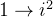 1\rightarrow i^2