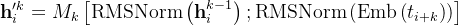 \mathbf{h}_{i}^{\prime k}=M_{k}\left[\operatorname{RMSNorm}\left(\mathbf{h}_{i}^{k-1}\right) ; \operatorname{RMSNorm}\left(\operatorname{Emb}\left(t_{i+k}\right)\right)\right]