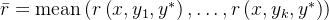 \bar{r}=\operatorname{mean}\left(r\left(x, y_{1}, y^{*}\right), \ldots, r\left(x, y_{k}, y^{*}\right)\right)