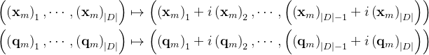 \begin{aligned} \left(\left(\mathbf{x}_{m}\right)_{1}, \cdots,\left(\mathbf{x}_{m}\right)_{|D|}\right) & \mapsto\left(\left(\mathbf{x}_{m}\right)_{1}+i\left(\mathbf{x}_{m}\right)_{2}, \cdots,\left(\left(\mathbf{x}_{m}\right)_{|D|-1}+i\left(\mathbf{x}_{m}\right)_{|D|}\right)\right) \\ \left(\left(\mathbf{q}_{m}\right)_{1}, \cdots,\left(\mathbf{q}_{m}\right)_{|D|}\right) & \mapsto\left(\left(\mathbf{q}_{m}\right)_{1}+i\left(\mathbf{q}_{m}\right)_{2}, \cdots,\left(\left(\mathbf{q}_{m}\right)_{|D|-1}+i\left(\mathbf{q}_{m}\right)_{|D|}\right)\right) \end{aligned}