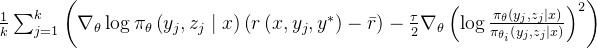 \frac{1}{k} \sum_{j=1}^{k}\left(\nabla_{\theta} \log \pi_{\theta}\left(y_{j}, z_{j} \mid x\right)\left(r\left(x, y_{j}, y^{*}\right)-\bar{r}\right)-\frac{\tau}{2} \nabla_{\theta}\left(\log \frac{\pi_{\theta}\left(y_{j}, z_{j} \mid x\right)}{\pi_{\theta_{i}}\left(y_{j}, z_{j} \mid x\right)}\right)^{2}\right)