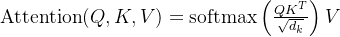 \operatorname{Attention}(Q, K, V)=\operatorname{softmax}\left(\frac{Q K^{T}}{\sqrt{d_{k}}}\right) V