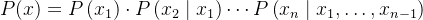 P(x)=P\left(x_{1}\right) \cdot P\left(x_{2} \mid x_{1}\right) \cdots P\left(x_{n} \mid x_{1}, \ldots, x_{n-1}\right)