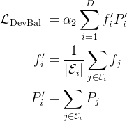 \begin{aligned} \mathcal{L}_{\text {DevBal }} & =\alpha_{2} \sum_{i=1}^{D} f_{i}^{\prime} P_{i}^{\prime} \\ f_{i}^{\prime} & =\frac{1}{\left|\mathcal{E}_{i}\right|} \sum_{j \in \mathcal{E}_{i}} f_{j} \\ P_{i}^{\prime} & =\sum_{j \in \mathcal{E}_{i}} P_{j} \end{aligned}