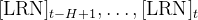 [\mathrm{LRN}]_{t-H+1}, \ldots,[\mathrm{LRN}]_{t}