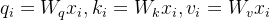 q_{i}=W_{q} x_{i}, k_{i}=W_{k} x_{i}, v_{i}=W_{v} x_{i}