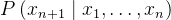 P\left(x_{n+1} \mid x_{1}, \ldots, x_{n}\right)