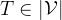 T \in|\mathcal{V}|