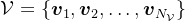 \mathcal{V}=\left\{\boldsymbol{v}_{1}, \boldsymbol{v}_{2}, \ldots, \boldsymbol{v}_{N_{\mathcal{V}}}\right\}