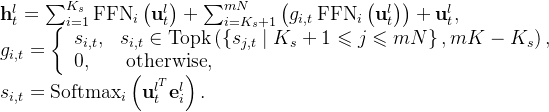 \begin{array}{l} \mathbf{h}_{t}^{l}=\sum_{i=1}^{K_{s}} \operatorname{FFN}_{i}\left(\mathbf{u}_{t}^{l}\right)+\sum_{i=K_{s}+1}^{m N}\left(g_{i, t} \operatorname{FFN}_{i}\left(\mathbf{u}_{t}^{l}\right)\right)+\mathbf{u}_{t}^{l}, \\ g_{i, t}=\left\{\begin{array}{ll} s_{i, t}, & s_{i, t} \in \operatorname{Topk}\left(\left\{s_{j, t} \mid K_{s}+1 \leqslant j \leqslant m N\right\}, m K-K_{s}\right), \\ 0, & \text { otherwise, } \end{array}\right. \\ s_{i, t}=\operatorname{Softmax}_{i}\left(\mathbf{u}_{t}^{l^{T}} \mathbf{e}_{i}^{l}\right) . \end{array}