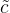 \tilde{c}