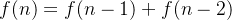 gif.latex?f%28n%29%3Df%28n-1%29+f%28n-2%29